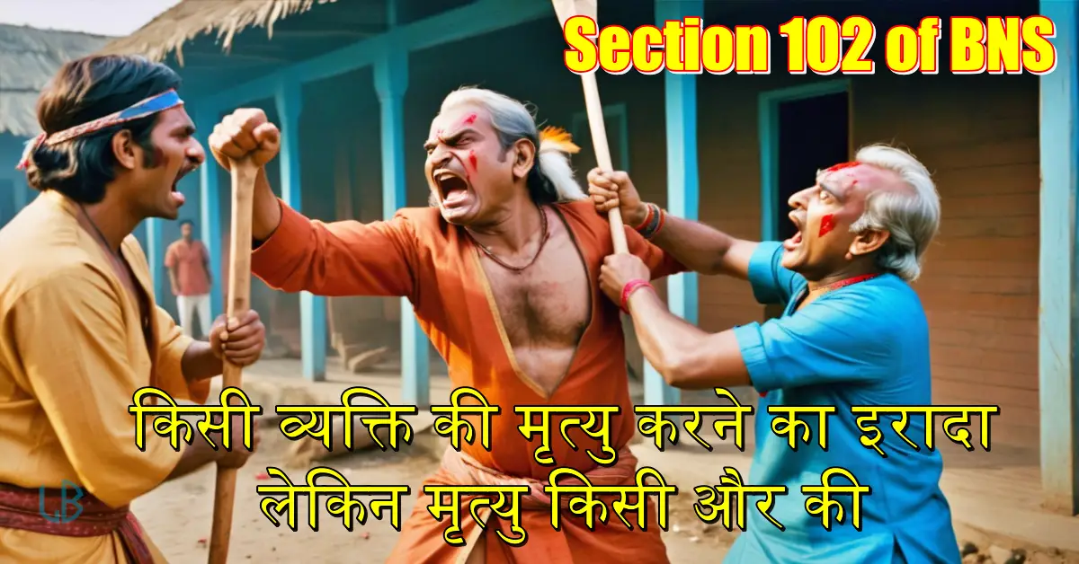 Section 102 BNS: जिस व्यक्ति की मृत्यु कारित करने का इरादा था उससे भिन्न व्यक्ति की मृत्यु करके अपराधिक मानव वध