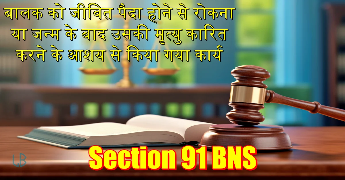 Section 91 BNS: बालक को जीवित पैदा होने से रोकना या जन्म के बाद उसकी मृत्यु कारित करने के आशय से किया गया कार्य