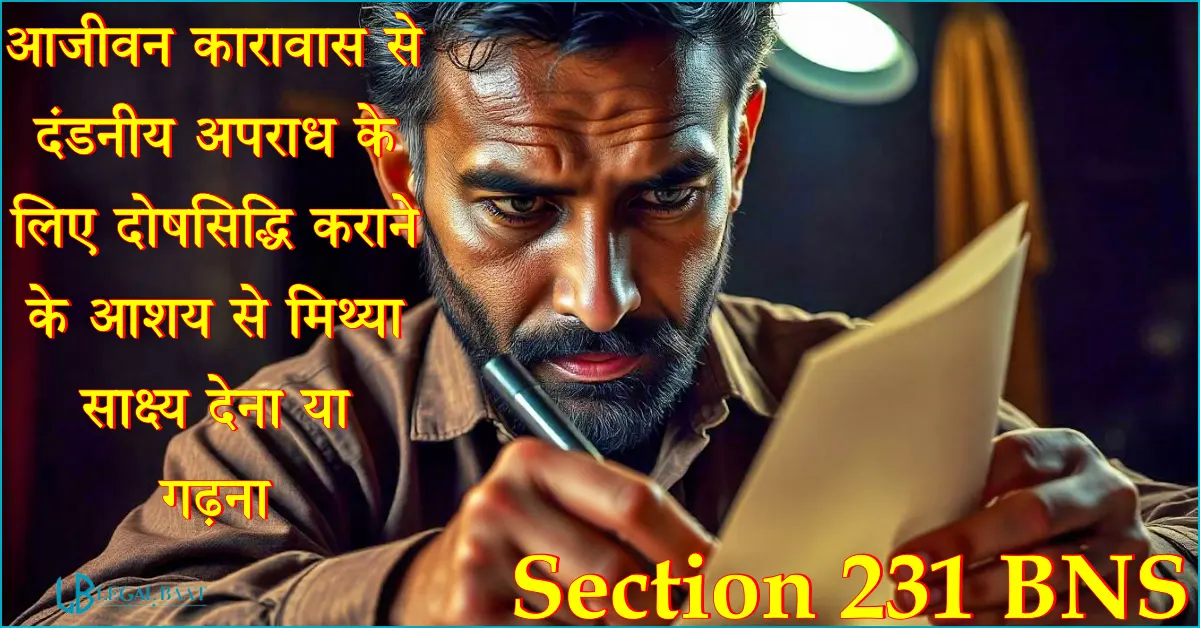 Section 231 BNS: आजीवन कारावास से दंडनीय अपराध के लिए दोषसिद्धि कराने के आशय से मिथ्या साक्ष्य देना या गढ़ना