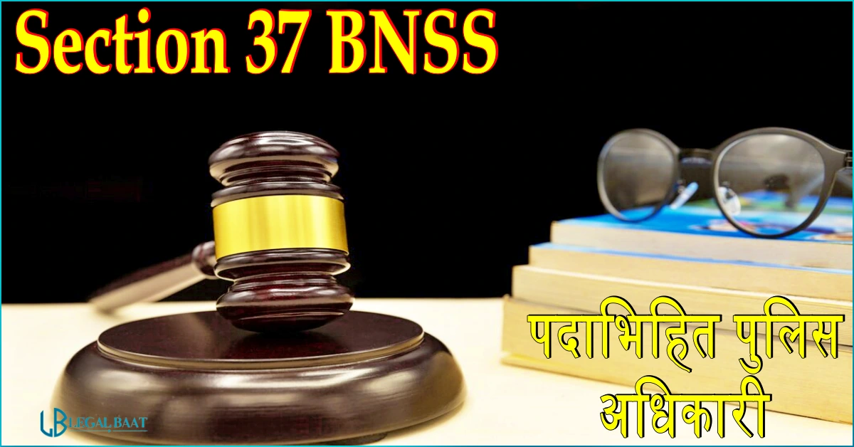 Section 37 BNSS: पदाभिहित पुलिस अधिकारी