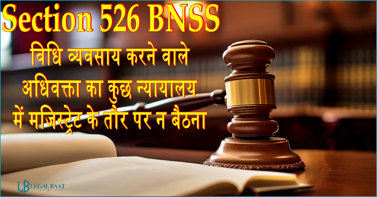 Section 526 BNSS: विधि व्यवसाय करने वाले अधिवक्ता का कुछ न्यायालय में मजिस्ट्रेट के तौर पर न बैठना